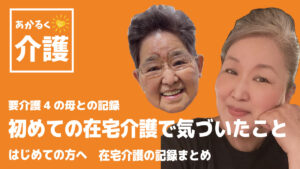 初めての自宅介護で気づいたこと　要介護4の母との記録　初めての方へ　在宅介護の記録まとめ