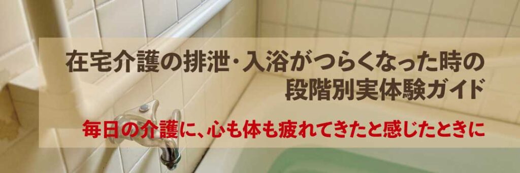 在宅介護の排泄・入浴がつらくなった時の段階別実体験ガイド案内バナー